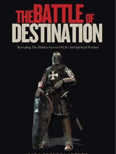 The Battle of Destination: Revealing The Hidden Secrets of Life and Spiritual Warfare (Paperback Book)